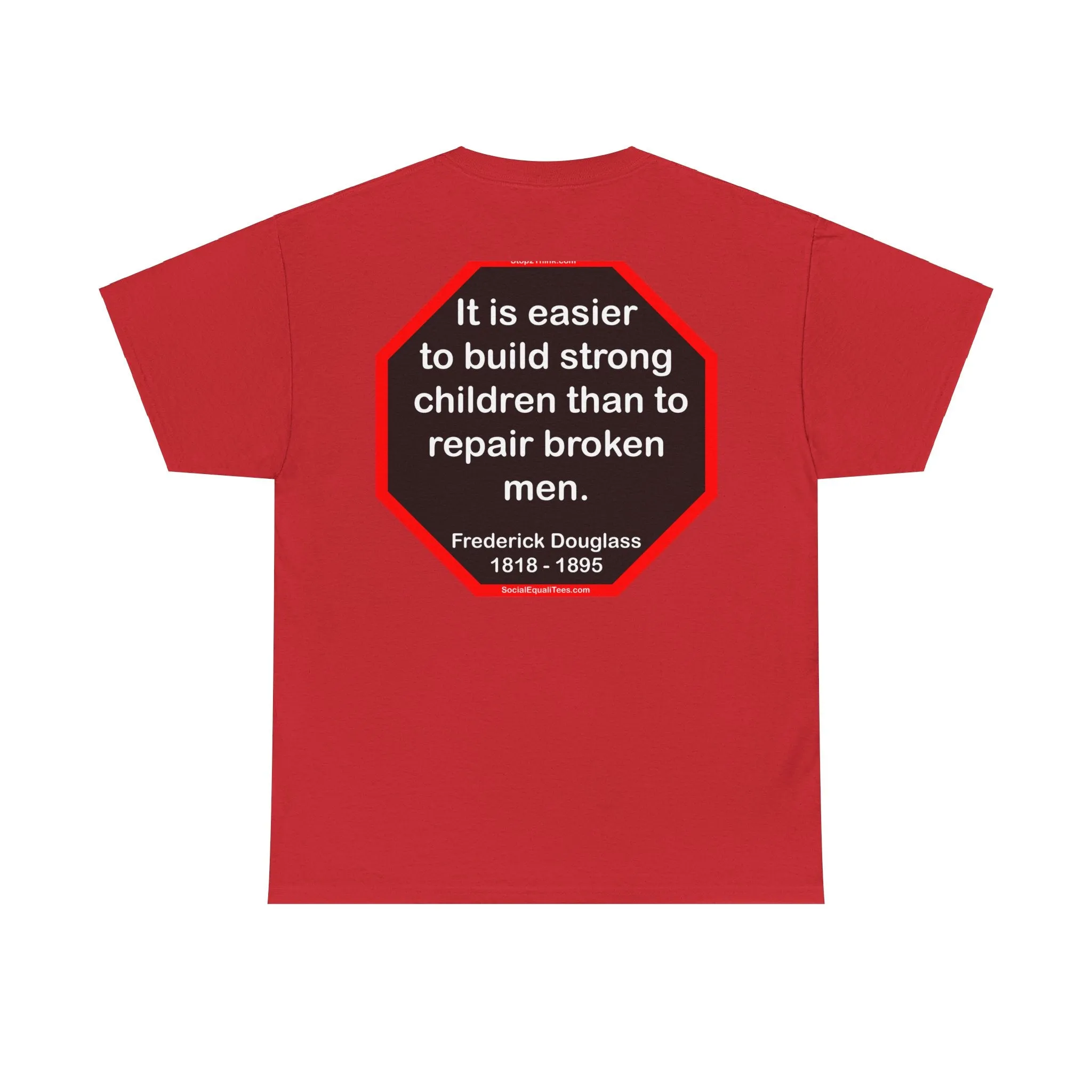 S2TBQM- It is easier to build strong children than to repair broken men. -  Frederick Douglass  1818 - 1895