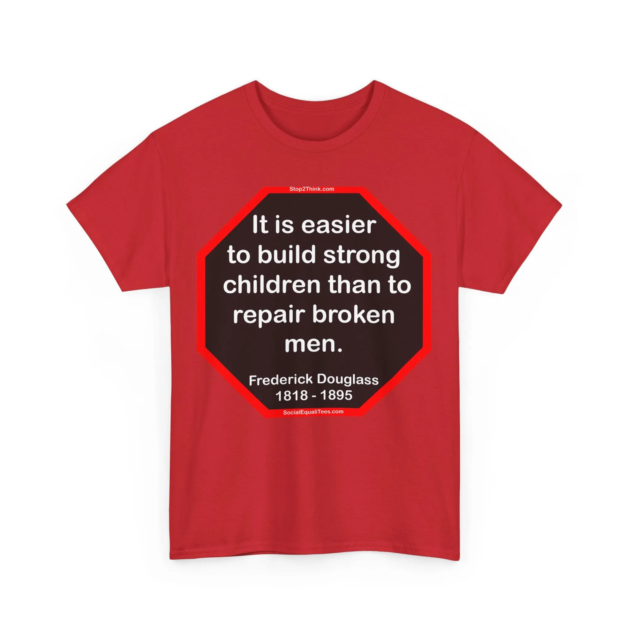 S2TBQM- It is easier to build strong children than to repair broken men. -  Frederick Douglass  1818 - 1895