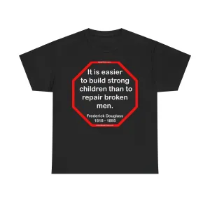 S2TBQM- It is easier to build strong children than to repair broken men. -  Frederick Douglass  1818 - 1895