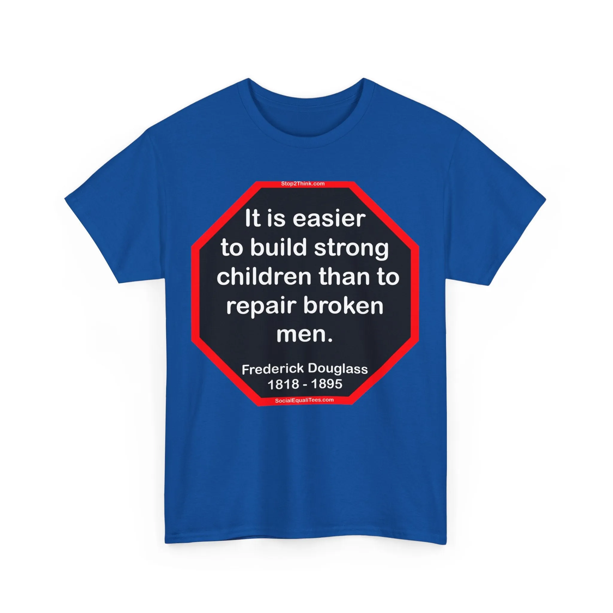 S2TBQM- It is easier to build strong children than to repair broken men. -  Frederick Douglass  1818 - 1895