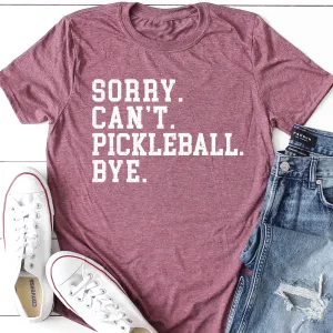 Sorry Can't Pickleball Bye Tee
