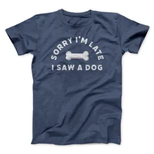 Sorry I'm Late I Saw A Dog Men/Unisex T-Shirt