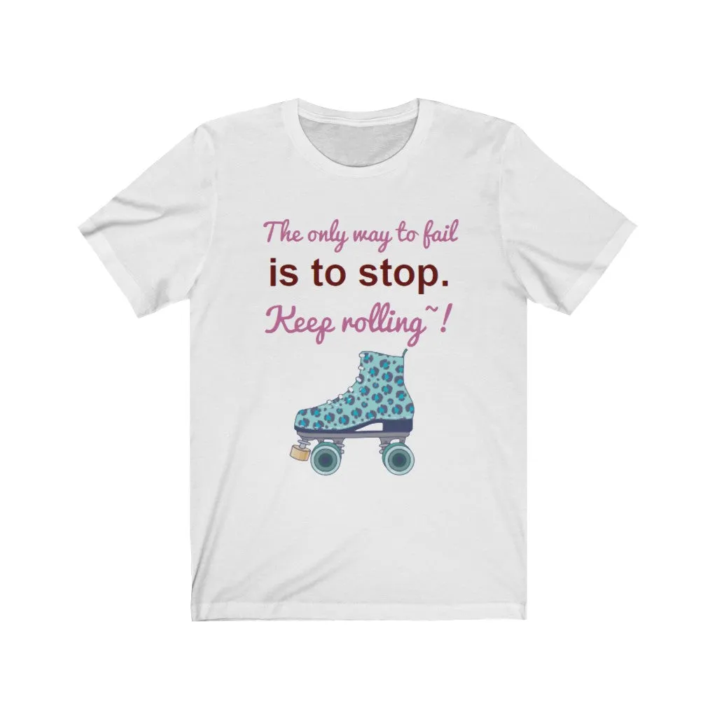 The only way to fail is to stop. Keep rolling! Unisex Jersey Short Sleeve Tee Womens t shirt bl wh