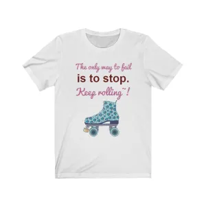 The only way to fail is to stop. Keep rolling! Unisex Jersey Short Sleeve Tee Womens t shirt bl wh