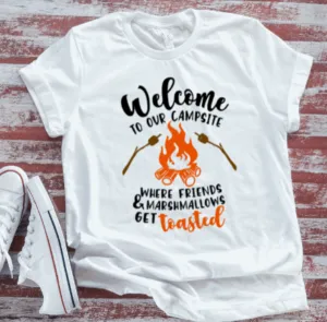 Welcome to our Campsite, Where Friends and Marshmallows Get Toasted  White Short Sleeve T-shirt