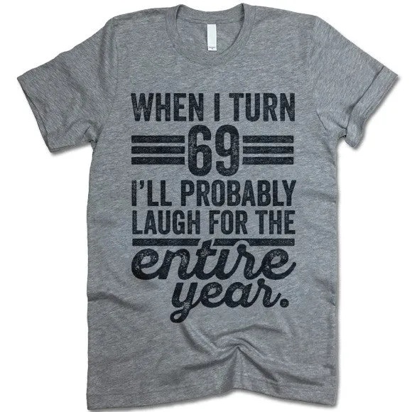 When I Turn 69 I'll Laugh For The Entire Year