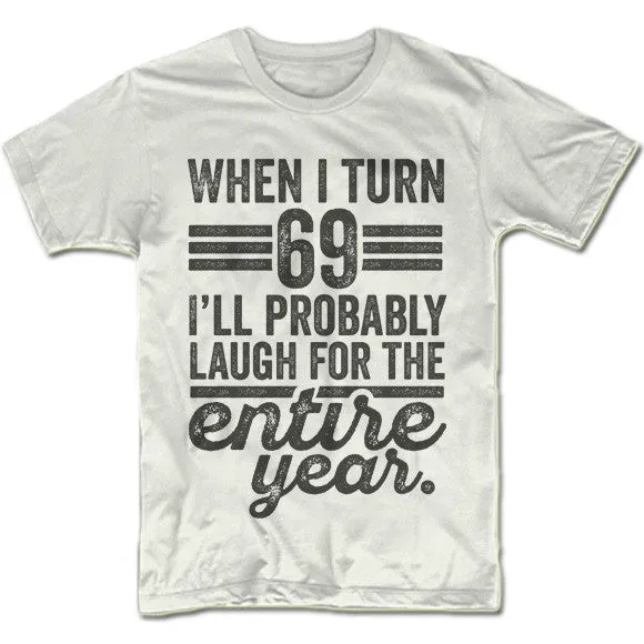 When I Turn 69 I'll Laugh For The Entire Year